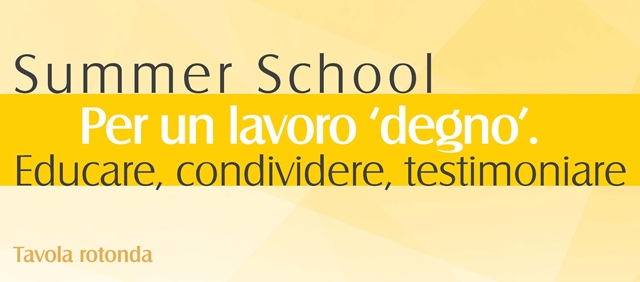 Tavola Rotonda Summer School Per un lavoro ‘degno’. Educare, condividere, testimoniare